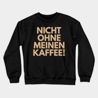 Nicht Ohne Meinen Kaffee - Not Without My Coffee Crewneck Sweatshirt